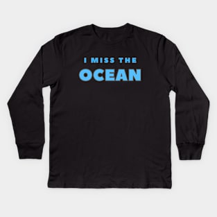 I MISS THE OCEAN Kids Long Sleeve T-Shirt